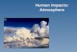 Human Impacts: Atmosphere. Global Warming An increase in the average temperature of earth because of an increase in greenhouse gases. Definition: