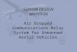 Air Dropped Communications Relay System for Unmanned Aerial Vehicles SENIOR DESIGN MAY07-05