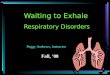 1 Waiting to Exhale Respiratory Disorders Peggy Andrews, Instructor Fall, ‘08