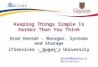 Keeping Things Simple Is Harder Than You Think Brad Hannah – Manager, Systems and Storage ITServices - Queen’s University April 28 th 2014 hannahb@queensu.ca