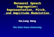 Monaural Speech Segregation: Representation, Pitch, and Amplitude Modulation DeLiang Wang The Ohio State University