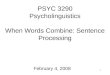 1 PSYC 3290 Psycholinguistics When Words Combine: Sentence Processing February 4, 2008