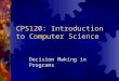 CPS120: Introduction to Computer Science Decision Making in Programs