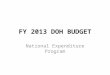 FY 2013 DOH BUDGET National Expenditure Program. Universal Health Care Education Housing Conditional Cash Transfer Investing in Filipinos, especially