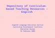 Depository of Curriculum-based Teaching Resources - English English Language Education Section Curriculum Development Institute Education Bureau 14 February