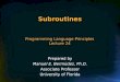 Programming Language Principles Lecture 24 Prepared by Manuel E. Bermúdez, Ph.D. Associate Professor University of Florida Subroutines