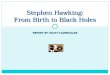 REPORT BY: SCOTT CLINKSCALES Stephen Hawking: From Birth to Black Holes