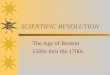 SCIENTIFIC REVOLUTION The Age of Reason 1500s thru the 1700s
