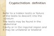 Cryptochidism definition Refer to a hidden testis or failure of the testis to descent into the scrotum. The testis may be found in the abdominal. Cavity
