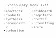 Vocabulary Week 17!! reactants products synthesis decomposition combustion shibboleth propitiate chortle unremitting inure