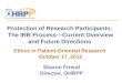 Protection of Research Participants: The IRB Process—Current Overview and Future Directions Ethics in Patient-Oriented Research October 17, 2012 Sharon