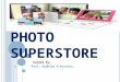 P HOTO SUPERSTORE. I NTRODUCTION TO PROJECT This superstore enables people around the world to share photos,order their photo prints and also create personalized