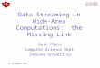 07 December 2001 Data Streaming in Wide- Area Computations: the Missing Link Beth Plale Computer Science Dept. Indiana University
