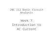 INC 112 Basic Circuit Analysis Week 7 Introduction to AC Current