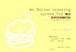 MOS BURGER@NCHU An Online ordering system for MOS BURGER@NCHU -------Available or not? Student: Eric Ethan Eason Today Ivan Adviser: Dr. John