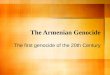 The Armenian Genocide The first genocide of the 20th Century
