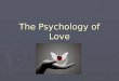 The Psychology of Love. Reflect ► Name somebody you love. Why do you love them? ► Describe two people you know are in love. How do you know they love
