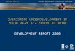 OVERCOMING UNDERDEVELOPMENT IN SOUTH AFRICA’S SECOND ECONOMY DEVELOPMENT REPORT 2005 OVERCOMING UNDERDEVELOPMENT IN SOUTH AFRICA’S SECOND ECONOMY DEVELOPMENT