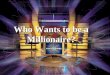 Who Wants to be a Millionaire Who Wants to be a Millionaire?