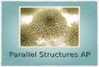 Parallel Structures AP. What is it? Sentences or parts of them are parallel when structures within them take the same form. Parallelism can be at the