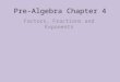 Pre-Algebra Chapter 4 Factors, Fractions and Exponents