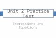 Unit 2 Practice Test Expressions and Equations. Get Ready Grab a white board, marker, and eraser Take out a clean sheet of paper and number it #1-20 (This