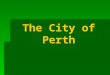 The City of Perth. General Info  the capital and largest city of Western Australia  population - 1,659,000 (2009)  fourth amongst the nation's cities