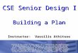 CSE Senior Design I Building a Plan Instructor: Vassilis Athitsos Several of the slides in this module are a modification and amplification of slides prepared