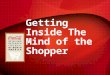 Getting Inside The Mind of the Shopper. What’s driving the shopper Unemployment still a problem Housing prices remain weak Foreclosures, foreclosures…