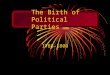 The Birth of Political Parties 1788-1800 Washington 1789-1797 created a strong, independent presidency rejected the argument for states’ rights Wanted