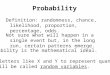 Probability Definition: randomness, chance, likelihood, proportion, percentage, odds. Probability is the mathematical ideal. Not sure what will happen