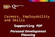 Careers, Employability and Skills Supporting PDP Personal Development Planning