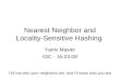 Nearest Neighbor and Locality-Sensitive Hashing Yaniv Masler IDC - 16.03.08 Tell me who your neighbors are, and I'll know who you are