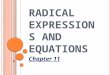 R ADICAL E XPRESSIONS AND EQUATIONS Chapter 11. INTRODUCTION We will look at various properties that are used to simplify radical expressions. We will