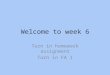Welcome to week 6 Turn in homework assignment Turn in FA 1