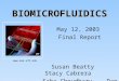 BIOMICROFLUIDICS May 12, 2003 Final Report Susan Beatty Stacy Cabrera Saba Choudhary Dan Janiak 