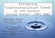 Estimating Evapotranspiration Trends in the Eastern United States: 1903-2002 Genevieve Noyce Mount Holyoke College Research and Discover Program Dr. Lahouari