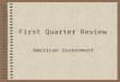 First Quarter Review American Government. Types and Forms of Gov’t Types: Democracy (direct and indirect) Non-Democracy (dictatorships, theocracy, communism,