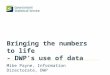 Bringing the numbers to life - DWP's use of data Mike Payne, Information Directorate, DWP
