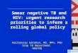 Smear negative TB and HIV: urgent research priorities to inform a rolling global policy Haileyesus Getahun, MD, MPH, PhD Stop TB Department WHO/HQ