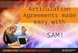 Articulation Agreements made easy with SAM!. What are articulation agreements? Articulation agreements provide a non- duplicative course of study that