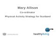 Mary Allison Co-ordinator Physical Activity Strategy for Scotland