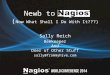 Newb to Nagios ( Now What Shall I Do With It???) Sally Reich Beekeeper And Doer of Other Stuff sally@frommyhive.com