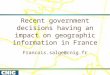 Recent government decisions having an impact on geographic information in France Francois.salge@cnig.fr