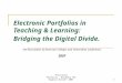 "Electronic Porfolios...Bridging the Digital Divide" 20071 Electronic Portfolios in Teaching & Learning: Bridging the Digital Divide. The Association of