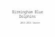 Birmingham Blue Dolphins 2015-2016 Season. Birmingham Blue Dolphins Why do we do this? We believe that competitive swimming offers all of our athletes