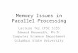 Memory Issues in Parallel Processing Lecture for CPSC 5155 Edward Bosworth, Ph.D. Computer Science Department Columbus State University