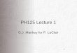 1 PH125 Lecture 1 G.J. Mankey for P. LeClair. official things Dr. Patrick LeClair -pleclair@ua.edu please include ‘ph125’ in subjectpleclair@ua.edu -offices: