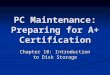 PC Maintenance: Preparing for A+ Certification Chapter 10: Introduction to Disk Storage