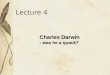 Lecture 4 Charles Darwin - was he a quack? Charles Darwin - was he a quack?